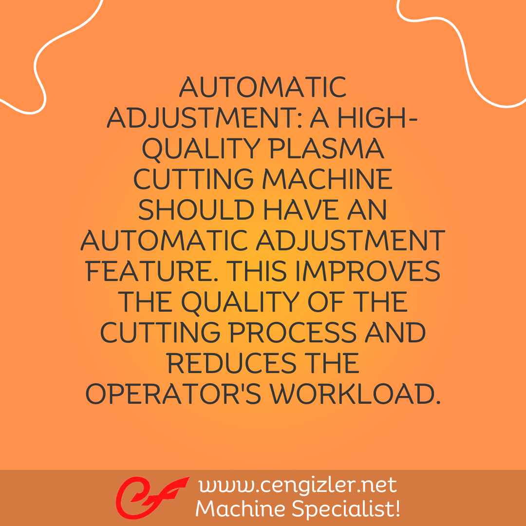 5 Automatic Adjustment. A high-quality plasma cutting machine should have an automatic adjustment feature. This improves the quality of the cutting process and reduces the operator's workload